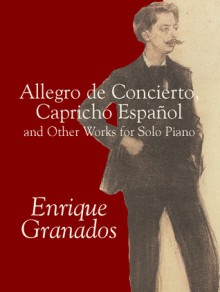 Allegro de Concierto, Capricho Español and Other Works for Solo Piano - Enrique Granados