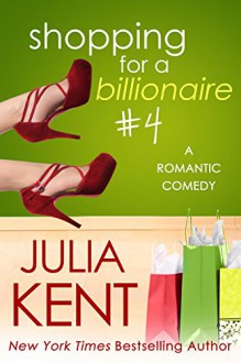 Shopping for a Billionaire 4 - Julia Kent