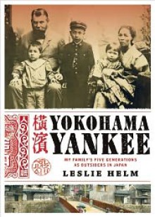 Yokohama Yankee: My Family's Five Generations as Outsiders in Japan - Leslie Helm