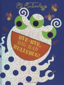 Bye-Bye, Big Bad Bullybug! - Ed Emberley