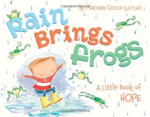 Rain Brings Frogs: A Little Book of Hope - Maryann Cocca-Leffler