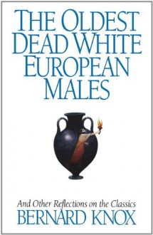 The Oldest Dead White European Males - Bernard Knox