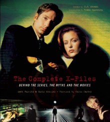 The Complete X-Files: Behind the Series, the Myths, and the Movies - Matt Hurwitz, Frank Spotnitz, Chris Carter, Christopher Knowles