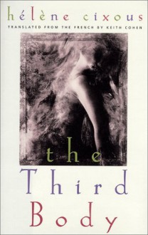 The Third Body - Hélène Cixous, Keith Cohen, Hélène Cixous