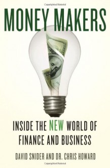 Money Makers: Inside the New World of Finance and Business - Chris Howard, David Snider