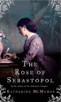 The Rose of Sebastopol - Katharine McMahon