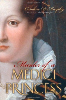 Murder of a Medici Princess - Caroline P. Murphy