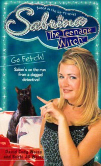 Go Fetch (Sabrina, the Teenage Witch, #13) - David Cody Weiss, Bobbi J.G. Weiss