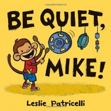 Be Quiet, Mike! - Leslie Patricelli