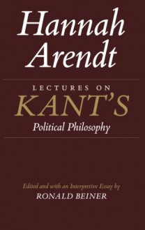 Lectures on Kant's Political Philosophy - Hannah Arendt, Ronald S. Beiner, Ronald Beiner