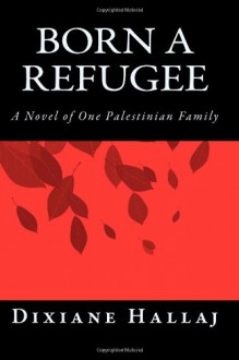 Born a Refugee: A Novel of One Palestinian Family - Dixiane Hallaj