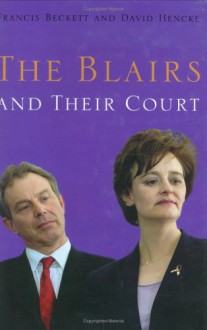 Blairs And Their Court - Francis Beckett, David Hencke