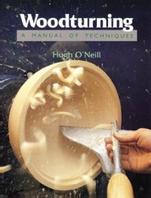 Woodturning: A Manual of Techniques - Hugh O'Neill