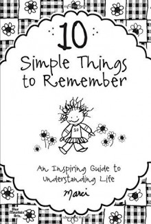 10 Simple Things to Remember: An Inspiring Guide to Understanding Life Paperback September 1, 2011 - Marci