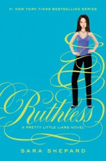 Ruthless (Pretty Little Liars, #10) - Sara Shepard