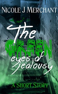 The Green Eyes of Jealousy: A Short Story - Nicole J Merchant