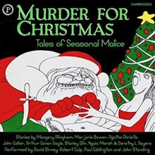 Murder for Christmas: Tales of Seasonal Malice - David Birney,John Collier,Dorothy L. Sayers,John Standing,Margery Allingham,Stanley Ellin,Robert Culp,Marjorie Bowen,Paul Eddington,Agatha Christie,Ngaio Marsh, Arthur Conan Doyle