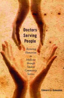 Doctors Serving People: Restoring Humanism to Medicine Through Student Community Service - Edward Eckenfels, Prof Edward Eckenfels, Joseph O'Donnell