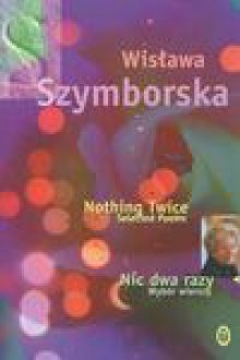 Nothing Twice: Selected Poems - Wisława Szymborska