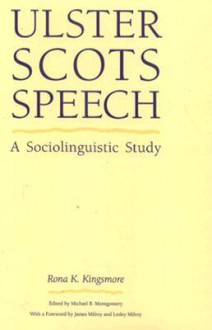 Ulster Scots Speech: A Sociolinguistic Study - Rona K. Kingsmore, Michael B. Montgomery, James Milroy, Lesley Milroy