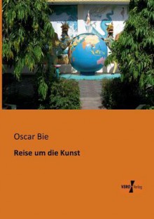 Reise Um Die Kunst - Oscar Bie