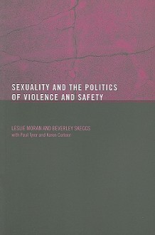 Sexuality and the Politics of Violence and Safety - Les Moran, Beverley Skeggs, Paul Tyrer