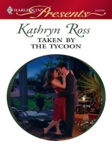 Taken by the Tycoon (The Boss's Mistress) - Kathryn Ross