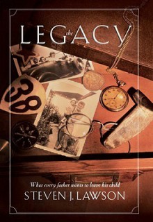 The Legacy: Ten Core Values Every Father Must Leave His Child - Steven J. Lawson