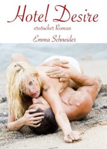 Hotel Desire - erotischer Roman (German Edition) - Emma Schneider