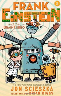 Frank Einstein and the BrainTurbo (Frank Einstein series #3) - Jon Scieszka, Brian Biggs