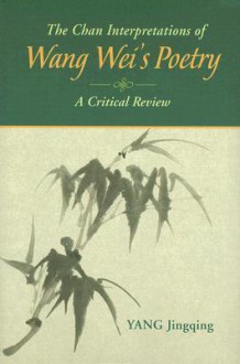 The Chan Interpretations of Wang Wei's Poetry: A Critical Review - Jingqing Yang, Sanjay Reddy, Christian Barry