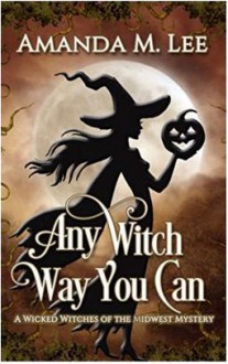 Any Witch Way You Can (Wicked Witches of the Midwest #1) - Amanda M. Lee