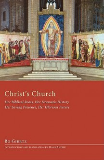 Christs Church: Her Biblical Roots, Her Dramatic History, Her Saving Presence, Her Glorious Future - Bo Giertz, Hans Andr