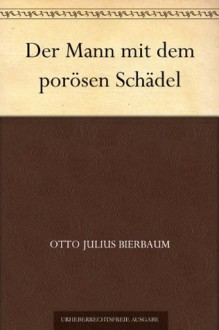 Der Mann mit dem porösen Schädel (German Edition) - Otto Julius Bierbaum