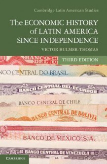 The Economic History of Latin America Since Independence - Victor Bulmer-Thomas