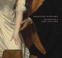 Painting History: Delaroche and Lady Jane Grey - Stephen Bann, Linda Whiteley