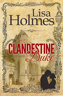 The Clandestine Duke - Lisa Holmes