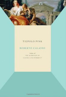 Tiepolo Pink by Calasso, Roberto (2011) Paperback - Roberto Calasso