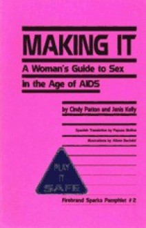 Making It: A Woman's Guide to Sex in the Age of AIDS - Cindy Patton, Janis Kelly