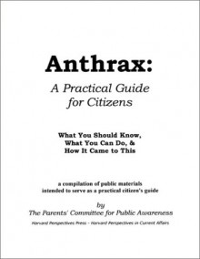 Anthrax: A Practical Guide for Citizens--What You Should Know, What You Can Do, & How It Came to This - Meryl Nass, Parents' Committee for Public Awarenes, Stephen Windwalker