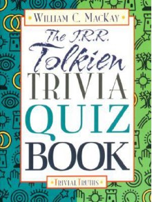 The J.R.R. Tolkien Trivia Quiz Book - William C. MacKay