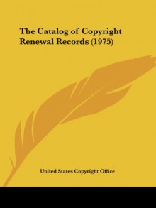 The Catalog of Copyright Renewal Records (1975) - United States Copyright Office