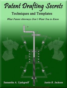 Patent Drafting Secrets- How to write a patent application for an invention and how to draft a patent application for an invention - Justin Jackson, Samantha Updegraff