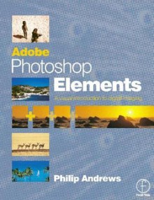 Adobe Photoshop Elements: A Visual Introduction to Digital Imaging - Philip Andrews