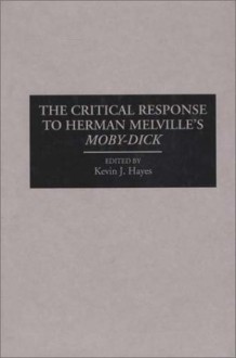 The Critical Response to Herman Melville's Moby-Dick: (Critical Responses in Arts and Letters) - Kevin J. Hayes