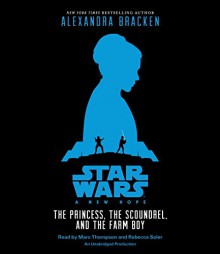 Star Wars: A New Hope The Princess, the Scoundrel, and the Farm Boy - Alexandra Bracken, Marc Thompson, Rebecca Soler