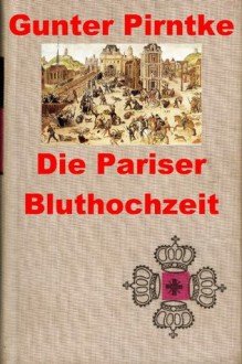 Die Bluthochzeit von Paris (German Edition) - Gunter Pirntke