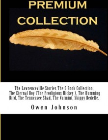 The Lawrenceville Stories The 5 Book Collection The Eternal Boy (The Prodigious Hickey ), The Humming Bird, The Tennessee Shad, The Varmint, Skippy Bedelle. - Owen Johnson