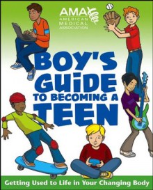 American Medical Association Boy's Guide to Becoming a Teen: Getting Used to Life in Your Changing Body - Kate Gruenwald Pfeifer, Amy B. Middleman