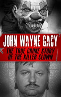 John Wayne Gacy: The True Crime Story of the Killer Clown (Serial Killers, True Crime) - Tyler Crane, serial killers